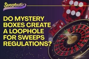 Do Mystery Boxes Create a Loophole for Sweeps Regulations