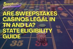 Are Sweepstakes Casinos Legal in Tennessee and Louisiana? State Eligibility Guide